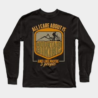 All I Care Is Mountain Biking And Maybe 3 People Gift Long Sleeve T-Shirt